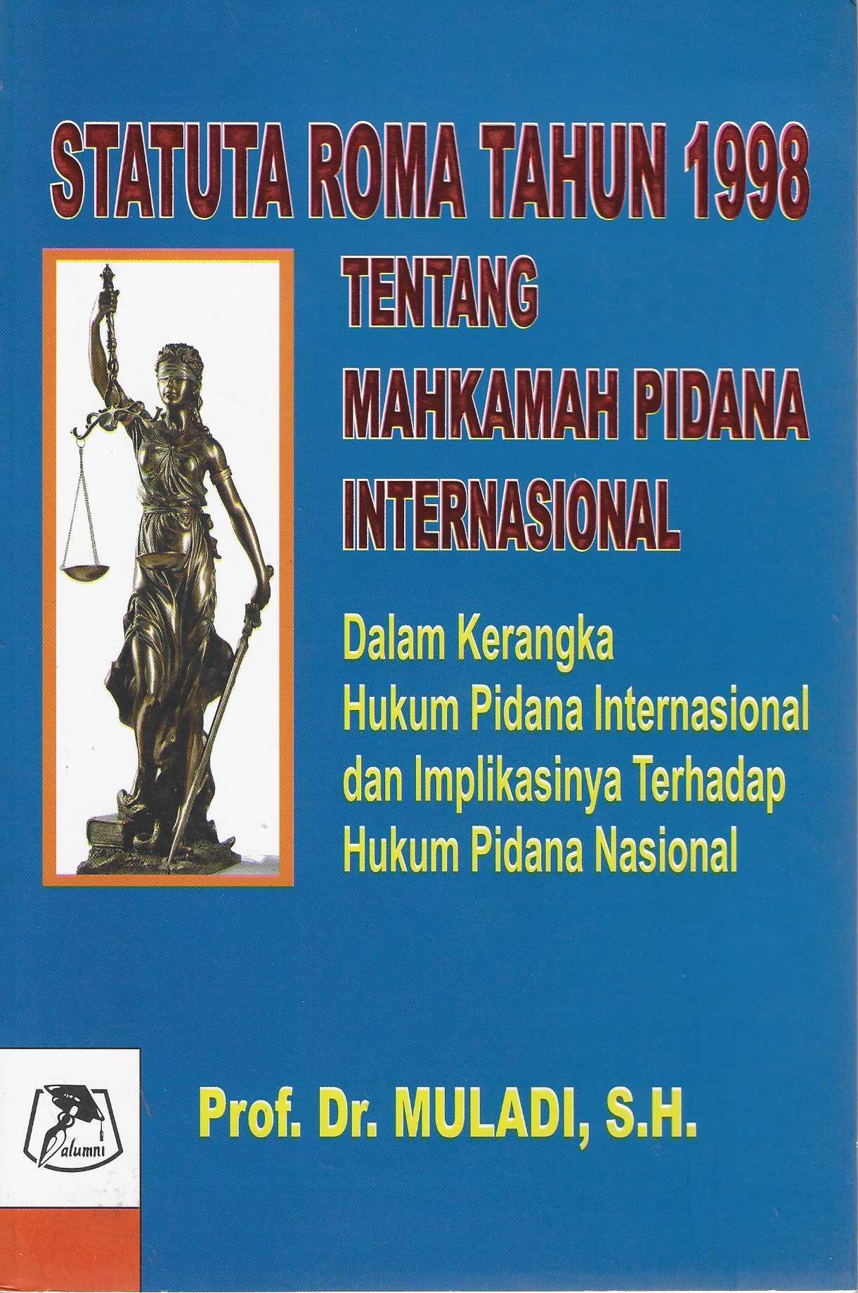 Statuta Roma Tahun 1998 Tentang Mahkamah Pidana Internasional Dalam Kerangka Hukum Pidana Internasional dan Implikasinya Terhadap Hukum Pidana Nasional