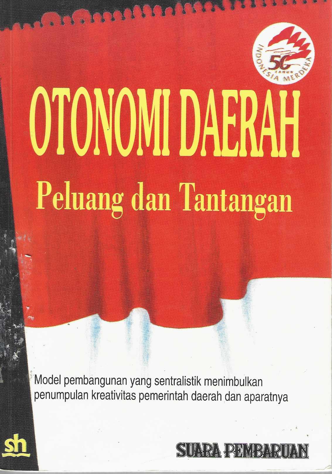 Otonomi Daerah Peluang dan Tantangan Model Pemebangunan yang Sentralistik Menimbulkan Penumpulan Kreativitas Daerah dan Aparatnya