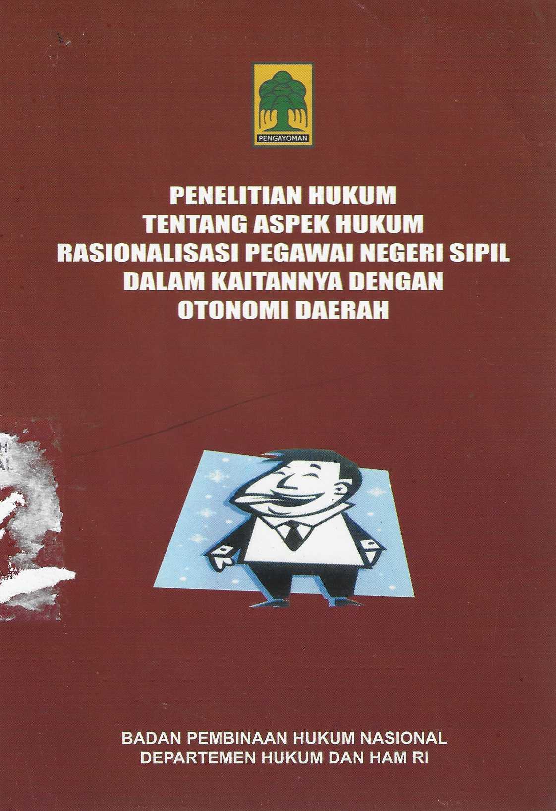 Penelitian Hukum tentang Aspek Hukum Rasionalisasi Pegawai Negeri Sipil dalalm Kaitannya dengan Otonomi Daerah