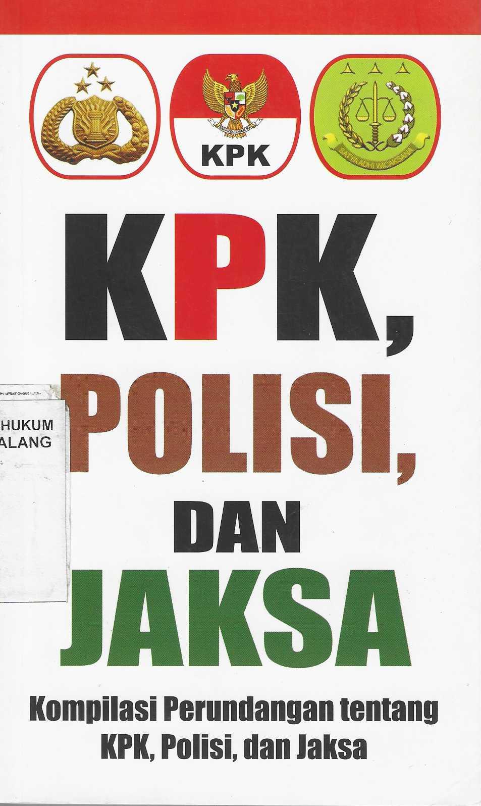 KPK, POLISI DAN JAKSA KOMPILASI PERUNDANGAN TENTANG KPK, POLISI, DAN JAKSA