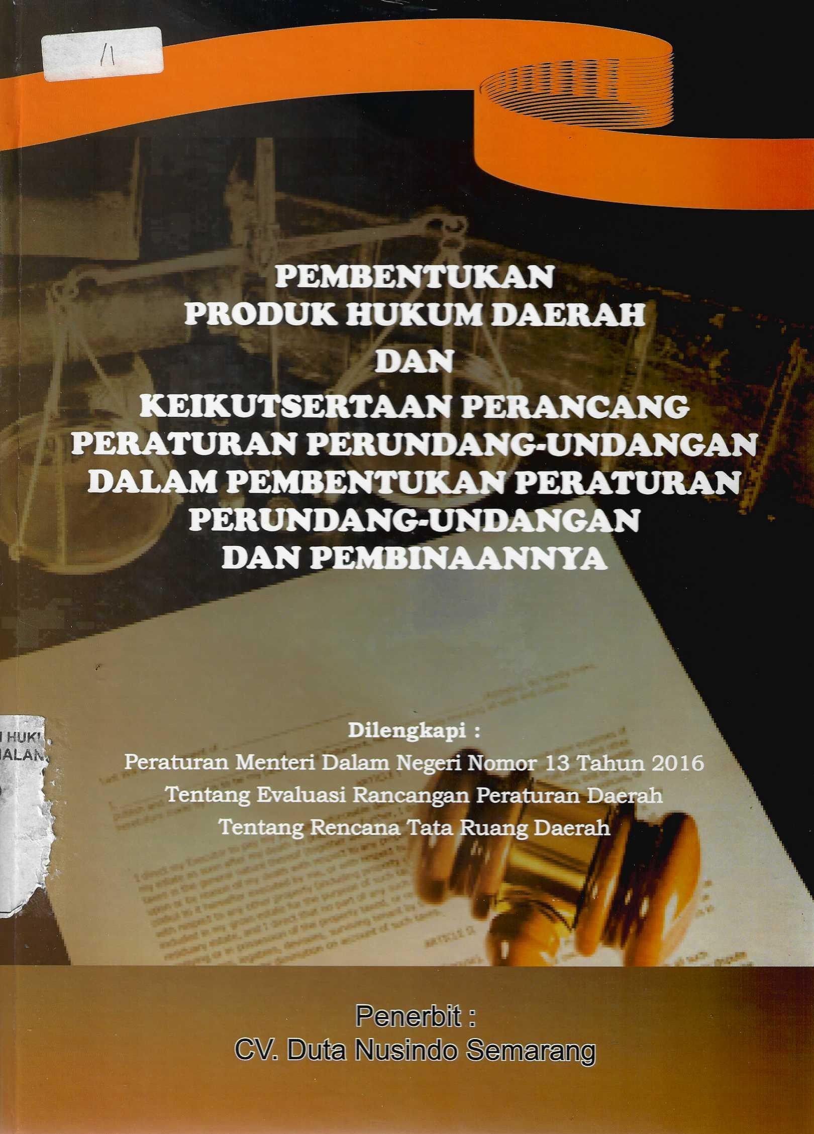 Pembentukan Produk Hukum Daerah dan Keikutsertaan Perancang Peraturan Perundang-Undangan dalam Pembentukan Peraturan Perundang-Undangan dan Pembinaannya Dilengkapi : Peraturan Menteri dalam Negeri Nomor 13 Tahun 2016 Tentang Evaluasi Rancangan Peraturan Daerah Tentanng Rencana Tata Ruang Daerah